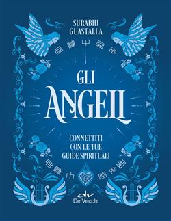 Gli angeli. Connettiti con le tue guide spirituali