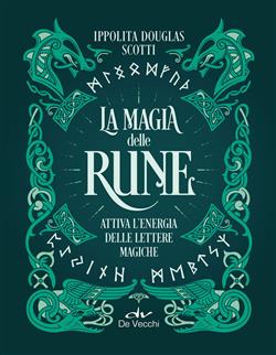 La magia delle rune. Attiva l'energia delle lettere magiche
