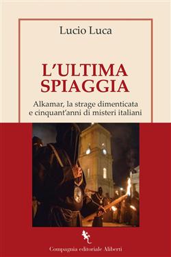 L'ultima spiaggia. Alkamar, la strage dimenticata e cinquant'anni di misteri italiani