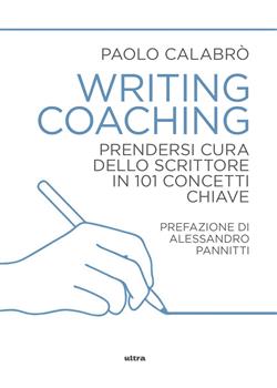 Writing coaching. Prendersi cura dello scrittore in 101 concetti chiave