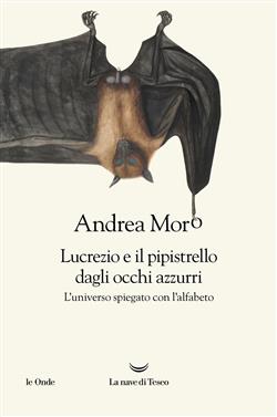 Lucrezio e il pipistrello dagli occhi azzurri. L'universo spiegato con l'alfabeto