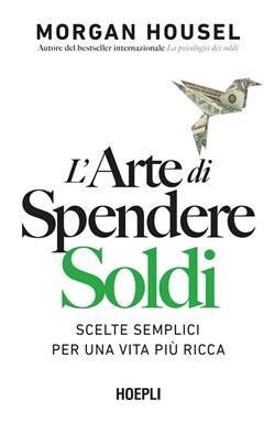 L'arte di spendere soldi. Scelte semplici per una vita più ricca
