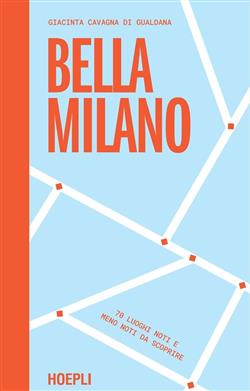 Bella Milano. 70 luoghi noti e meno noti da scoprire