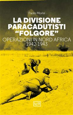 La divisione paracadutisti "Folgore". Operazioni in Nord Africa 1942-1943