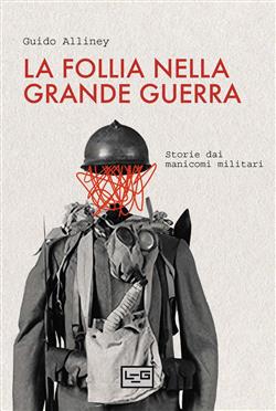 La follia nella Grande Guerra. Storie dai manicomi militari
