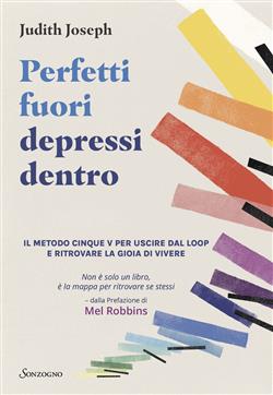 Perfetti fuori depressi dentro. Il metodo cinque V per uscire dal loop e ritrovare la gioia di vivere
