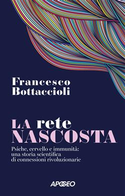 La rete nascosta. Psiche, cervello e immunità: una storia scientifica di connessioni rivoluzionarie