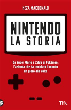 Nintendo. La storia. Da Super Mario a Zelda ai Pokémon: l'azienda che ha cambiato il mondo un gioco alla volta