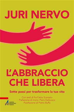 L'abbraccio che libera. Sette passi per trasformare la tua vita