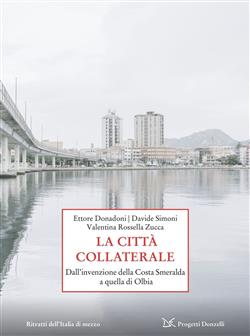 La città collaterale. Dall'invenzione della Costa Smeralda a quella di Olbia