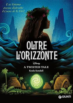 Oltre l'orizzonte. E se Vaiana avesse distrutto il cuore di Te Fiti? A twisted tale