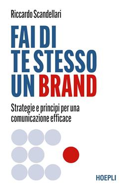 Fai di te stesso un brand. Strategie e principi per una comunicazione efficace