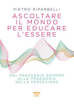 Ascoltare il mondo per educare l'essere. Dal paesaggio sonoro alla pedagogia della percezione