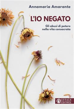 L'io negato. Gli abusi di potere nella vita consacrata