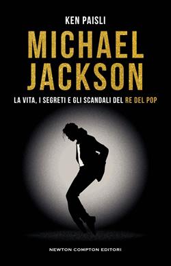 Michael Jackson. La vita, i segreti e gli scandali del re del pop