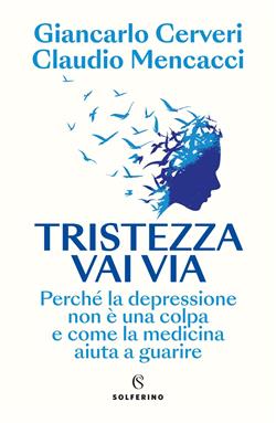 Tristezza vai via. Perché la depressione non è una colpa e come la medicina aiuta a guarire