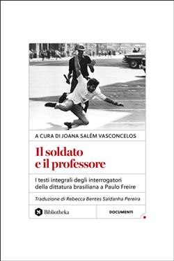 Il soldato e il professore. I testi integrali degli interrogatori della dittatura brasiliana a Paulo Freire