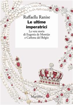 Le ultime imperatrici. La vera storia di Eugenia de Montijo e Carlotta del Belgio