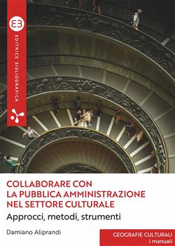 Collaborare con la pubblica amministrazione nel settore culturale. Approcci, metodi, strumenti