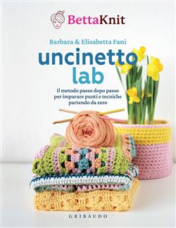 Uncinetto lab. Il metodo passo dopo passo per imparare punti e tecniche partendo da zero
