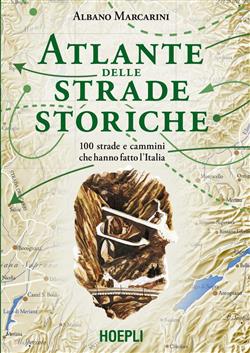 Atlante delle strade storiche. 100 strade e cammini che hanno fatto l'Italia