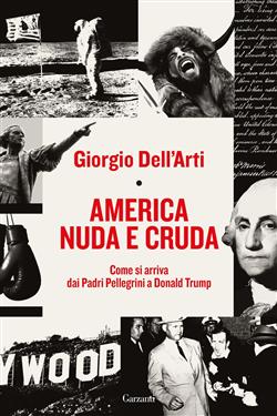 America nuda e cruda. Come si arriva dai Padri Pellegrini a Donald Trump