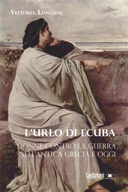 L'urlo di Ecuba. Donne contro la guerra nell'antica Grecia e oggi