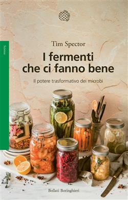 I fermenti che ci fanno bene. Il potere trasformativo dei microbi