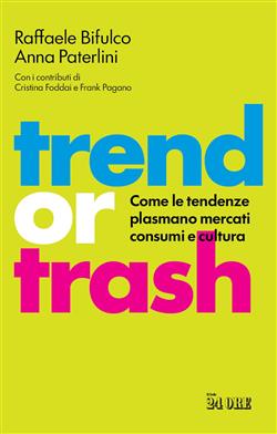 Trend or trash. Come le tendenze plasmano mercati consumi e cultura