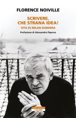 Scrivere, che strana idea! Vita di Milan Kundera