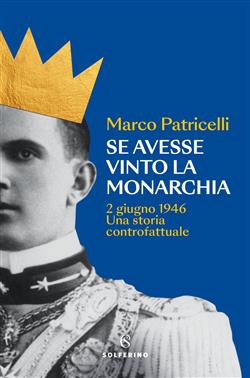 Se avesse vinto la monarchia. 2 giugno 1946. Una storia controfattuale