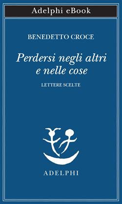 Perdersi negli altri e nelle cose. Lettere scelte