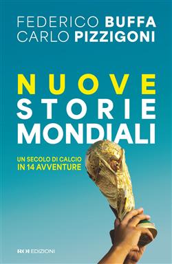 Nuove storie mondiali. Un secolo di calcio in 14 avventure