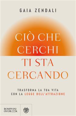 Ciò che cerchi ti sta cercando. Trasforma la tua vita con la legge dell'attrazione