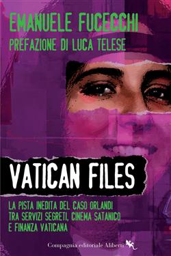 Vatican Files. La pista inedita del caso Orlandi tra Servizi segreti, cinema satanico e finanza vaticana