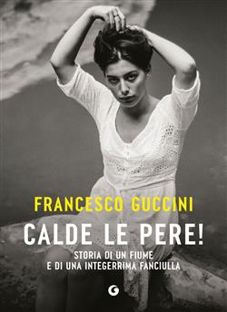 Calde le pere! Storia di un fiume e di una integerrima fanciulla