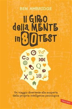 Il giro della mente in 80 test. Un viaggio divertente alla scoperta della propria intelligenza psicologica