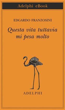 Questa vita tuttavia mi pesa molto