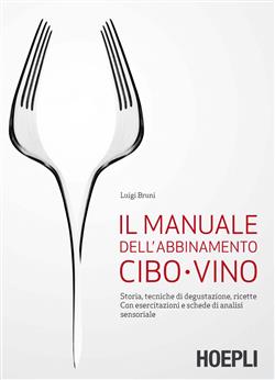 Il manuale dell'abbinamento cibo-vino. Storia, tecniche di degustazione, ricette. Con esercitazioni e schede di analisi sensoriale