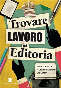 Trovare lavoro in editoria. Guida completa a una professione che cambia