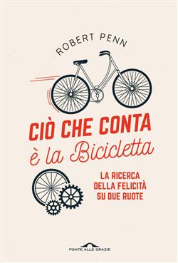 Ciò che conta è la bicicletta. La ricerca della felicità su due ruote