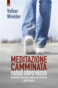Meditazione camminata. Passo dopo passo. Camminare nell'essere, essere nel camminare. Guida pratica