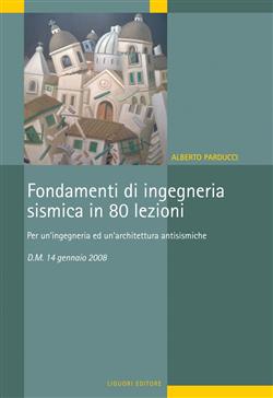 Fondamenti di ingegneria sismica in 80 lezioni. Per un'ingegneria ed un'architettura antisismiche. D.M. 14 gennaio 2008