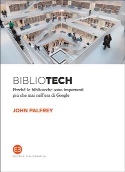 Bibliotech. Perché le biblioteche sono importanti nell'era di Google
