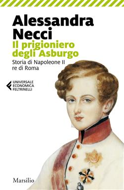 Il prigioniero degli Asburgo. Storia di Napoleone II re di Roma