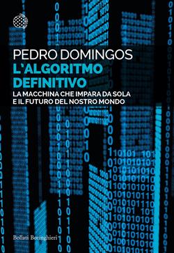 L'algoritmo definitivo. La macchina che impara da sola e il futuro del nostro mondo