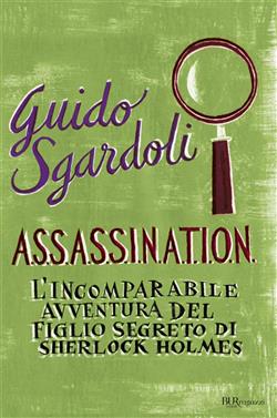 A.S.S.A.S.S.I.N.A.T.I.O.N. L'incomparabile avventura del figlio segreto di Sherlock Holmes
