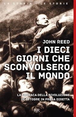 I dieci giorni che sconvolsero il mondo. La cronaca della Rivoluzione d'Ottobre in presa diretta