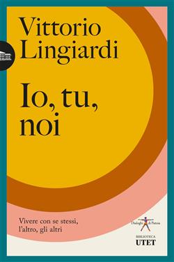 Io, tu, noi. Vivere con se stessi, l'altro, gli altri