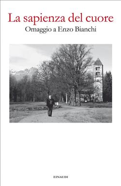 La sapienza del cuore. Omaggio a Enzo Bianchi